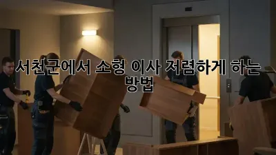 서천군에서 소형 이사, 저렴하게 하는 방법!