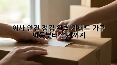 이사 안전 점검 완벽 가이드: 가구 이동부터 설치까지!
